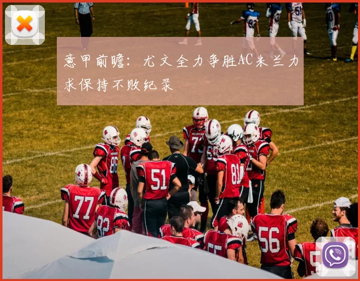 意甲前瞻：尤文全力争胜AC米兰力求保持不败纪录